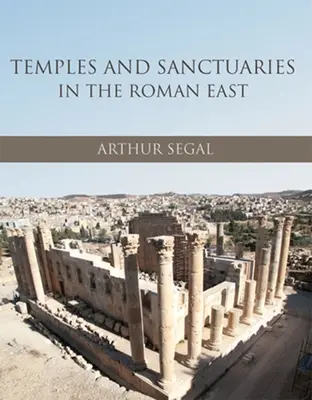 Tempel und Heiligtümer im römischen Osten: Religiöse Architektur in Syrien, Iudaea/Palaestina und Provincia Arabia - Temples and Sanctuaries in the Roman East: Religious Architecture in Syria, Iudaea/Palaestina and Provincia Arabia