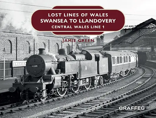 Verlorene Linien von Wales: Swansea nach Llandovery: Linie 1 von Zentralwales - Lost Lines of Wales: Swansea to Llandovery: Central Wales Line 1