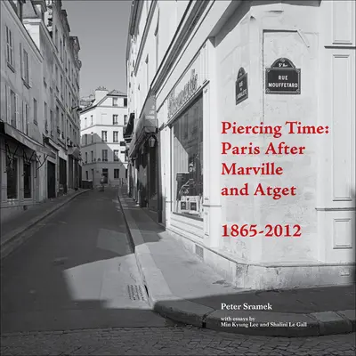 Die Zeit durchdringen: Paris nach Marville und Atget 1865-2012 - Piercing Time: Paris After Marville and Atget 1865-2012