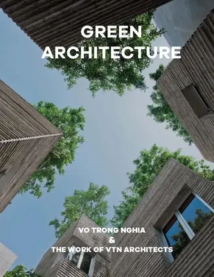 Grüne Architektur: Vo Trong Nghia und die Arbeit von Vtn Architects - Green Architecture: Vo Trong Nghia & the Work of Vtn Architects