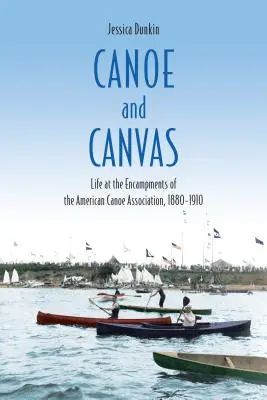 Kanu und Segeltuch: Das Leben in den Zeltlagern der American Canoe Association, 1880-1910 - Canoe and Canvas: Life at the Encampments of the American Canoe Association, 1880-1910