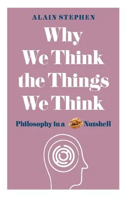 Warum wir die Dinge denken, die wir denken: Philosophie kurz und bündig - Why We Think the Things We Think: Philosophy in a Nutshell
