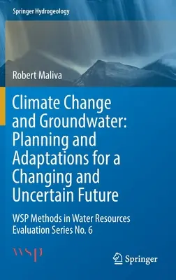 Klimawandel und Grundwasser: Planning and Adaptations for a Changing and Uncertain Future: Wsp Methods in Water Resources Evaluation Series Nr. 6 - Climate Change and Groundwater: Planning and Adaptations for a Changing and Uncertain Future: Wsp Methods in Water Resources Evaluation Series No. 6