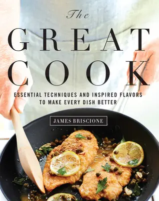 Der große Koch: Unverzichtbare Techniken und inspirierende Aromen, um jedes Gericht besser zu machen - The Great Cook: Essential Techniques and Inspired Flavors to Make Every Dish Better