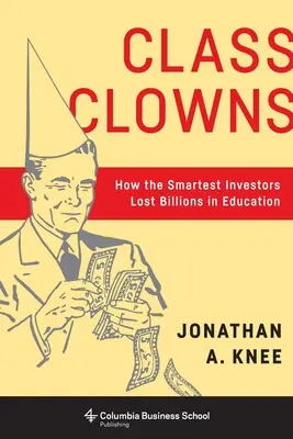 Klassenclowns: Wie die klügsten Investoren Milliarden im Bildungsbereich verloren haben - Class Clowns: How the Smartest Investors Lost Billions in Education