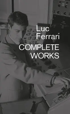 Luc Ferrari: Gesamtwerk - Luc Ferrari: Complete Works