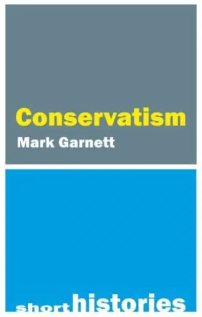 Eine kurze Geschichte des Konservatismus (Garnett Dr. Mark (Lancaster University)) - A Short History of Conservatism (Garnett Dr Mark (Lancaster University))