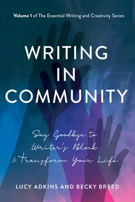 Schreiben in der Gemeinschaft: Verabschieden Sie sich von der Schreibblockade und verändern Sie Ihr Leben - Writing in Community: Say Goodbye to Writer's Block & Transform Your Life