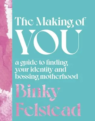 Die Entstehung von Dir: Ein Leitfaden zur Identitätsfindung und zur Bewältigung der Mutterschaft - The Making of You: A Guide to Finding Your Identity and Bossing Motherhood