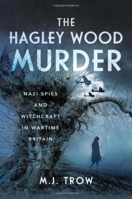 Der Mord von Hagley Wood: Nazi-Spione und Hexerei im Großbritannien der Kriegszeit - The Hagley Wood Murder: Nazi Spies and Witchcraft in Wartime Britain