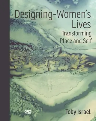 Designing-Women's Lives: Transformation von Ort und Selbst - Designing-Women's Lives: Transforming Place and Self