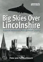 Großer Himmel über Lincolnshire: Vergangene Erinnerungen aus Bomber County - Big Skies Over Lincolnshire: Bygone Memories from Bomber County