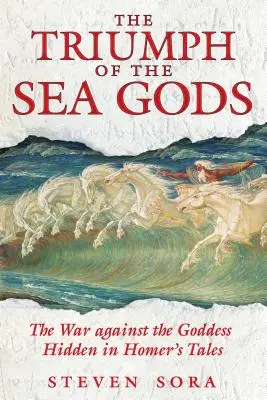 Der Triumph der Meeresgötter: Der in Homers Erzählungen verborgene Krieg gegen die Göttin - The Triumph of the Sea Gods: The War Against the Goddess Hidden in Homer's Tales