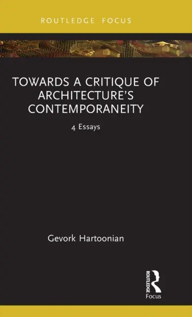 Zur Kritik der Zeitgenossenschaft der Architektur: 4 Aufsätze - Towards a Critique of Architecture's Contemporaneity: 4 Essays