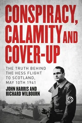 Verschwörung, Unglück und Vertuschung: Die Wahrheit hinter der Hess-Flucht nach Schottland, 10. Mai 1941 - Conspiracy, Calamity and Cover-Up: The Truth Behind the Hess Flight to Scotland, May 10th 1941
