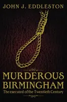 Das mörderische Birmingham - Die Hingerichteten des zwanzigsten Jahrhunderts - Murderous Birmingham - The Executed of the Twentieth Century