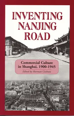 Die Erfindung der Nanjing-Straße: Handelskultur in Shanghai, 1900-1945 - Inventing Nanjing Road: Commercial Culture in Shanghai, 1900-1945