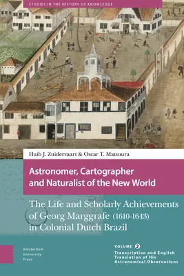 Astronom, Kartograph und Naturforscher der Neuen Welt: Das Leben und die wissenschaftlichen Leistungen von Georg Marggrafe (1610-1643) im kolonialen Niederländisch-Brasilien. - Astronomer, Cartographer and Naturalist of the New World: The Life and Scholarly Achievements of Georg Marggrafe (1610-1643) in Colonial Dutch Brazil.