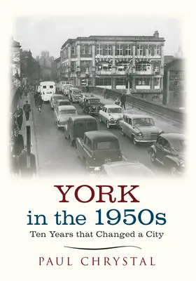 York in den 1950er Jahren: Zehn Jahre, die eine Stadt veränderten - York in the 1950s: Ten Years That Changed a City