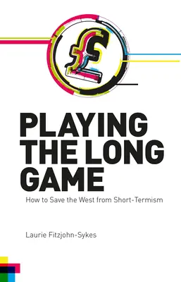 Das lange Spiel spielen: Wie man den Westen vor dem Kurzzeitdenken rettet - Playing the Long Game: How to Save the West from Short-Termism