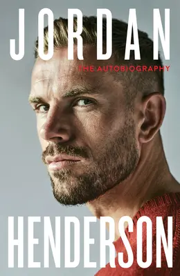 Jordan Henderson: Die Autobiographie: Die lesenswerte Autobiographie von Liverpools geliebtem Kapitän - Jordan Henderson: The Autobiography: The Must-Read Autobiography from Liverpool's Beloved Captain