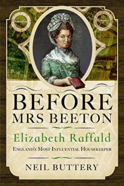 Vor Mrs. Beeton: Elizabeth Raffald, Englands einflussreichste Haushälterin - Before Mrs Beeton: Elizabeth Raffald, England's Most Influential Housekeeper
