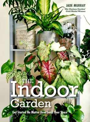 Indoor-Garten - Egal wie klein Ihr Platz ist, Sie können loslegen - Indoor Garden - Get Started No Matter How Small Your Space