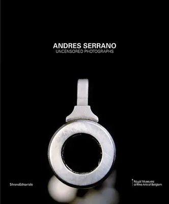 Andres Serrano: Unzensierte Fotografien - Andres Serrano: Uncensored Photographs