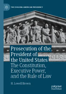 Die Anklage gegen den Präsidenten der Vereinigten Staaten: Die Verfassung, die Exekutivgewalt und die Rechtsstaatlichkeit - Prosecution of the President of the United States: The Constitution, Executive Power, and the Rule of Law