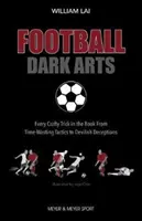 Dunkle Künste des Fußballs: Von zeitraubenden Taktiken bis hin zu teuflischen Täuschungen - alle Tricks, die es gibt - Football Dark Arts: - Every Crafty Trick in the Book from Time-Wasting Tactics to Devilish Deceptions