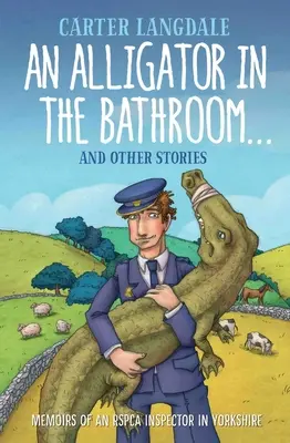 Ein Alligator im Badezimmer ... und andere Geschichten: Memoiren eines Rspca-Inspektors in Yorkshire - An Alligator in the Bathroom...and Other Stories: Memoirs of an Rspca Inspector in Yorkshire