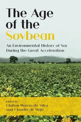 Das Zeitalter der Sojabohne: Eine Umweltgeschichte des Sojas während der großen Beschleunigung - The Age of the Soybean: An Environmental History of Soy During the Great Acceleration