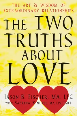 Die zwei Wahrheiten über die Liebe: Die Kunst und Weisheit außergewöhnlicher Beziehungen - The Two Truths about Love: The Art and Wisdom of Extraordinary Relationships