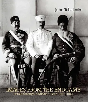 Bilder aus dem Endspiel: Persien durch eine russische Linse 1901-1914 - Images from the Endgame: Persia Through a Russian Lens 1901-1914