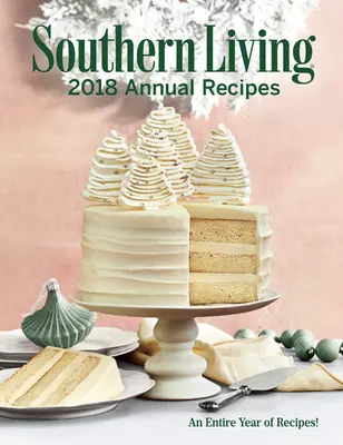 Southern Living 2018 Jahresrezepte: Ein ganzes Jahr lang kochen - Southern Living 2018 Annual Recipes: An Entire Year of Cooking