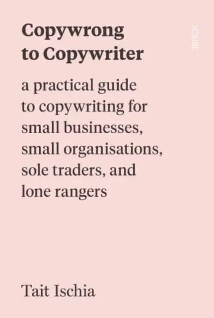 Copywrong to Copywriter - ein praktischer Leitfaden zum Texten für kleine Unternehmen, kleine Organisationen, Einzelunternehmer und Einzelkämpfer - Copywrong to Copywriter - a practical guide to copywriting for small businesses, small organisations, sole traders, and lone rangers