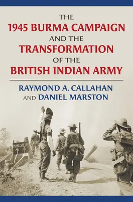 Die Burma-Kampagne von 1945 und der Wandel der britisch-indischen Armee - The 1945 Burma Campaign and the Transformation of the British Indian Army