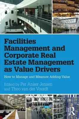 Facility Management und Corporate Real Estate Management als Werttreiber: Management und Messung der Wertschöpfung - Facilities Management and Corporate Real Estate Management as Value Drivers: How to Manage and Measure Adding Value