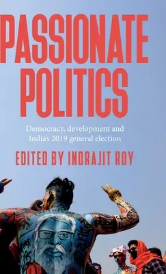 Politik aus Leidenschaft: Demokratie, Entwicklung und Indiens Parlamentswahlen 2019 - Passionate Politics: Democracy, Development and India's 2019 General Election