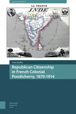 Republikanische Bürgerschaft im französisch-kolonialen Pondicherry, 1870-1914 - Republican Citizenship in French Colonial Pondicherry, 1870-1914