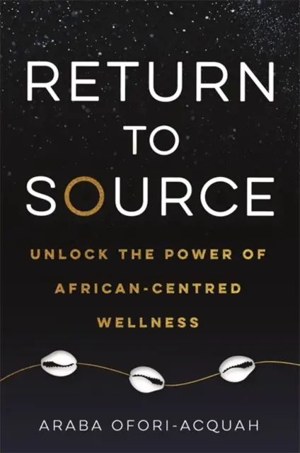 Zurück zur Quelle - Entfesseln Sie die Kraft der afrikazentrierten Wellness - Return to Source - Unlock the Power of African-Centred Wellness