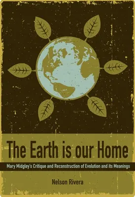 Die Erde ist unser Zuhause: Mary Midgleys Kritik und Rekonstruktion der Evolution und ihrer Bedeutungen - The Earth Is Our Home: Mary Midgley's Critique and Reconstruction of Evolution and Its Meanings