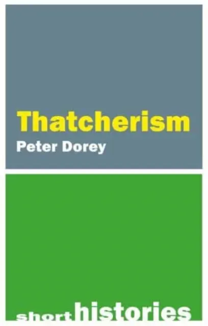 Eine kurze Geschichte des Thatcherismus (Dorey Professor Peter (Cardiff University)) - A Short History of Thatcherism (Dorey Professor Peter (Cardiff University))