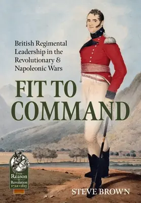 Fit zum Kommandieren: Britische Regimentsführung in den Revolutionären und Napoleonischen Kriegen - Fit to Command: British Regimental Leadership in the Revolutionary & Napoleonic Wars