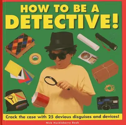 Wie man ein Detektiv wird! Knacken Sie den Fall mit 25 raffinierten Verkleidungen und Vorrichtungen! - How to Be a Detective!: Crack the Case with 25 Devious Disguises and Devices!