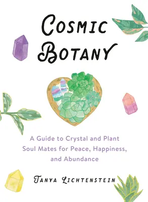 Kosmische Botanik: Ein Leitfaden zu den Seelenverwandten von Kristallen und Pflanzen für Frieden, Glück und Überfluss - Cosmic Botany: A Guide to Crystal and Plant Soul Mates for Peace, Happiness, and Abundance
