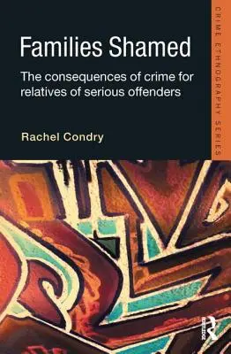 Beschämte Familien: Die Folgen der Kriminalität für Angehörige von Schwerkriminellen - Families Shamed: The Consequences of Crime for Relatives of Serious Offenders