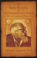 Israel Regardie und der Stein der Weisen - Die alchemistischen Künste auf die Erde gebracht - Israel Regardie & the Philosopher's Stone - The Alchemical Arts Brought Down to Earth