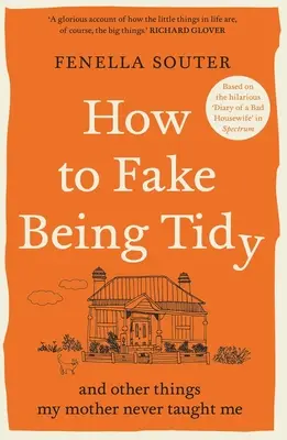 Wie man vortäuscht, ordentlich zu sein: Und andere Dinge, die mir meine Mutter nie beigebracht hat - How to Fake Being Tidy: And Other Things My Mother Never Taught Me