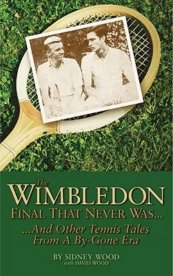 Das Wimbledon-Finale, das es nie gab...: ...und andere Tennisgeschichten aus einer vergangenen Ära - The Wimbledon Final That Never Was...: ...and Other Tennis Tales from a Bygone Era